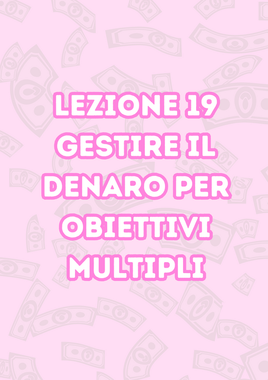 Lezione 19:Gestire il Denaro Per Obiettivi Multipli