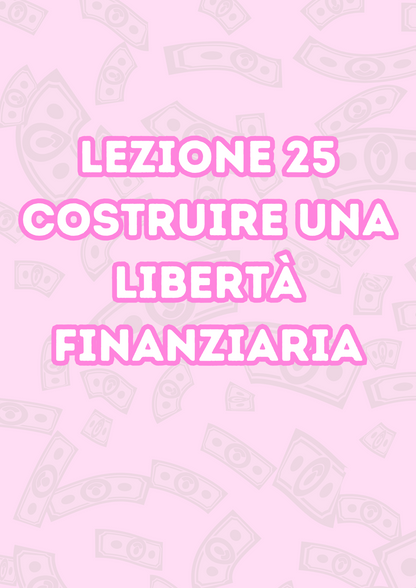 Lezione 25: Costruire Una Libertà Finanziaria